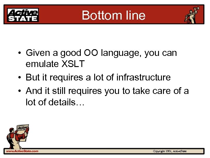 Bottom line • Given a good OO language, you can emulate XSLT • But