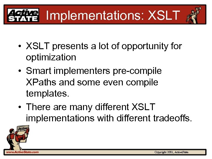 Implementations: XSLT • XSLT presents a lot of opportunity for optimization • Smart implementers