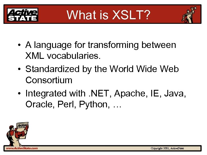 What is XSLT? • A language for transforming between XML vocabularies. • Standardized by