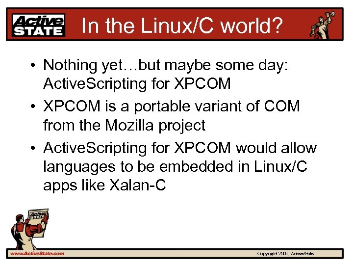 In the Linux/C world? • Nothing yet…but maybe some day: Active. Scripting for XPCOM