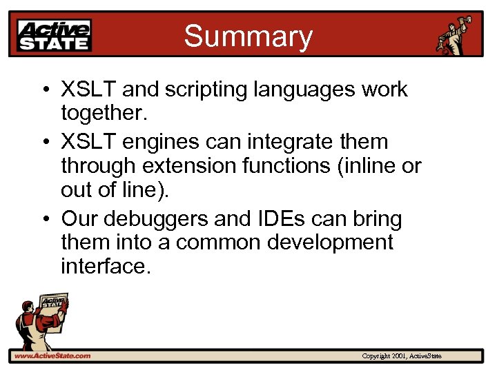 Summary • XSLT and scripting languages work together. • XSLT engines can integrate them
