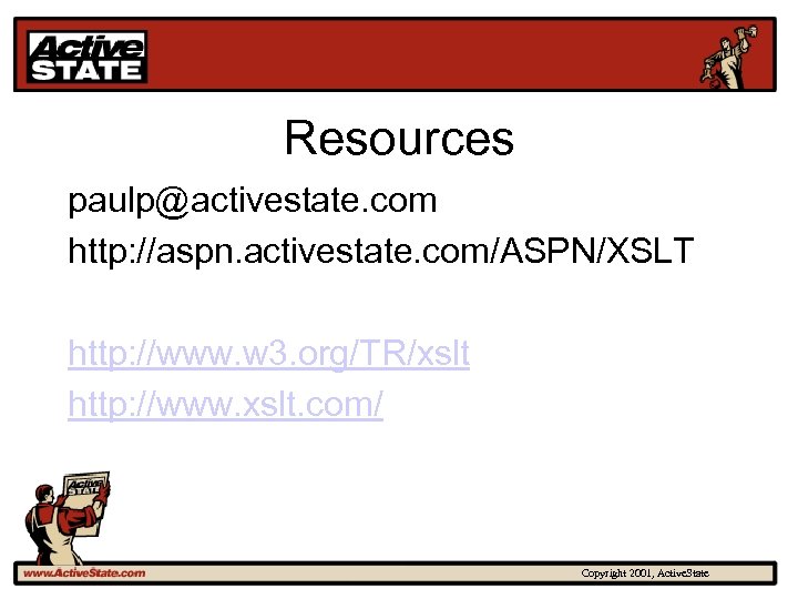 Resources paulp@activestate. com http: //aspn. activestate. com/ASPN/XSLT http: //www. w 3. org/TR/xslt http: //www.