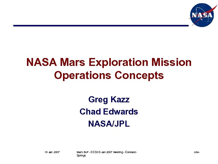 NASA Mars Exploration Mission Operations Concepts Greg Kazz Chad Edwards NASA/JPL 18 Jan 2007