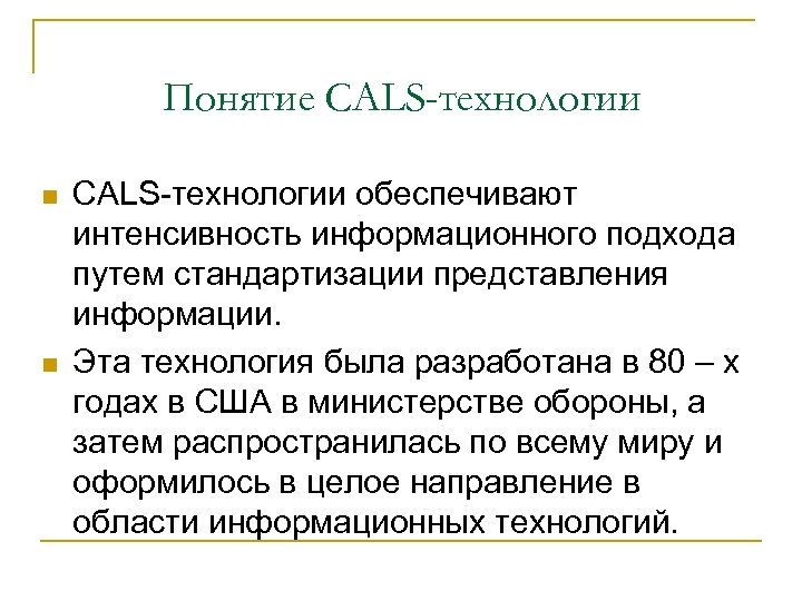 Понятие CALS-технологии n n CALS-технологии обеспечивают интенсивность информационного подхода путем стандартизации представления информации. Эта