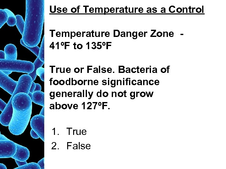 Use of Temperature as a Control Temperature Danger Zone 41ºF to 135ºF True or