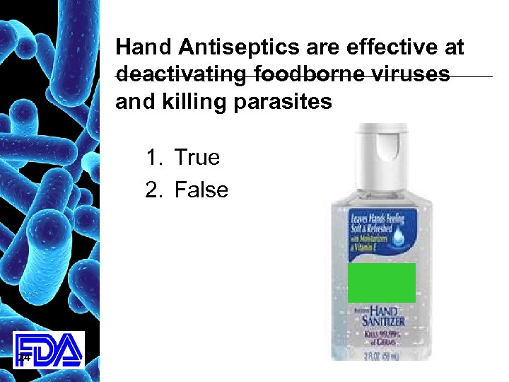Hand Antiseptics are effective at deactivating foodborne viruses and killing parasites 1. True 2.