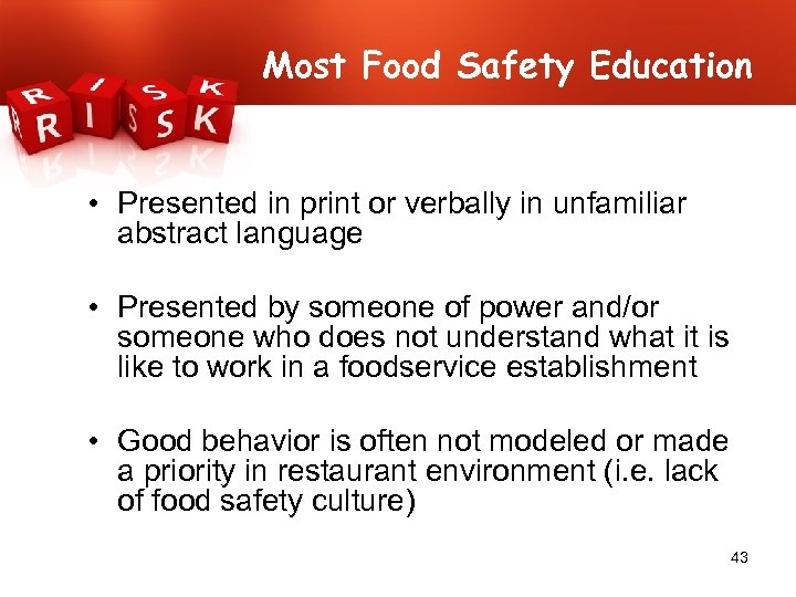 Most Food Safety Education • Presented in print or verbally in unfamiliar abstract language