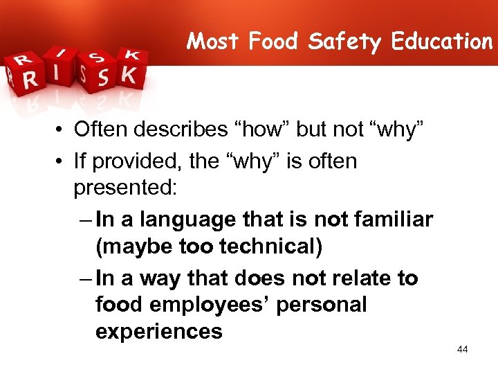 Most Food Safety Education • Often describes “how” but not “why” • If provided,
