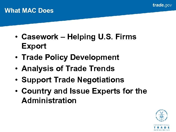 What MAC Does • Casework – Helping U. S. Firms Export • Trade Policy