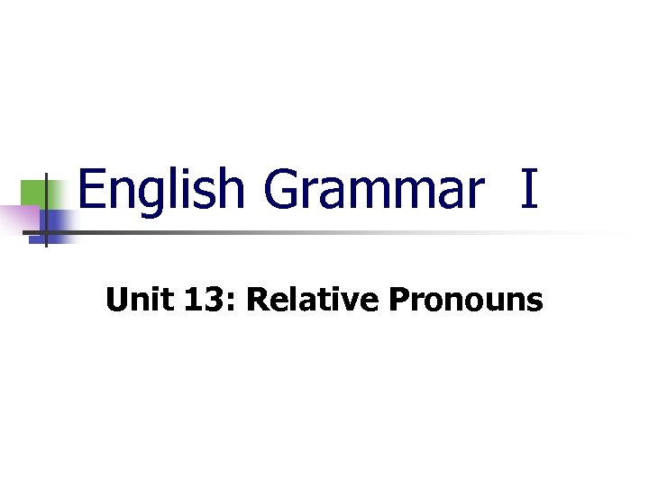 English Grammar I Unit 13: Relative Pronouns 