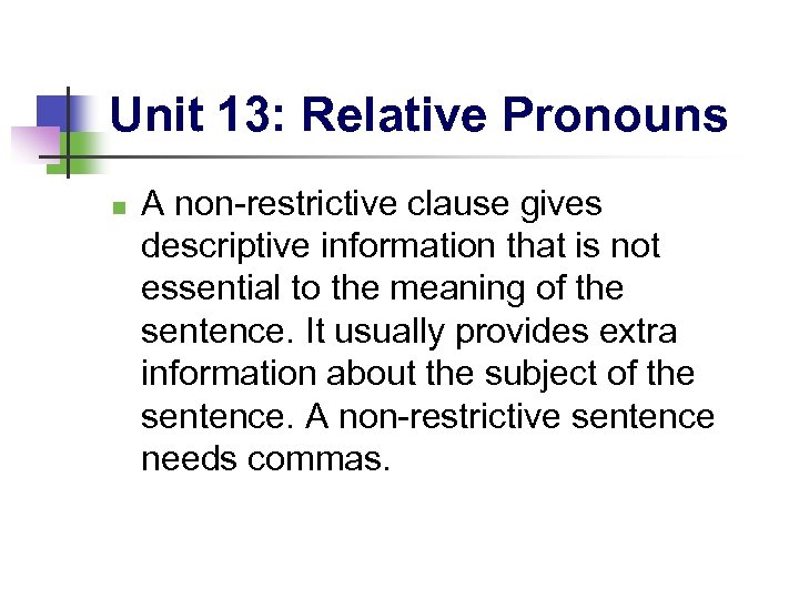 Unit 13: Relative Pronouns n A non-restrictive clause gives descriptive information that is not