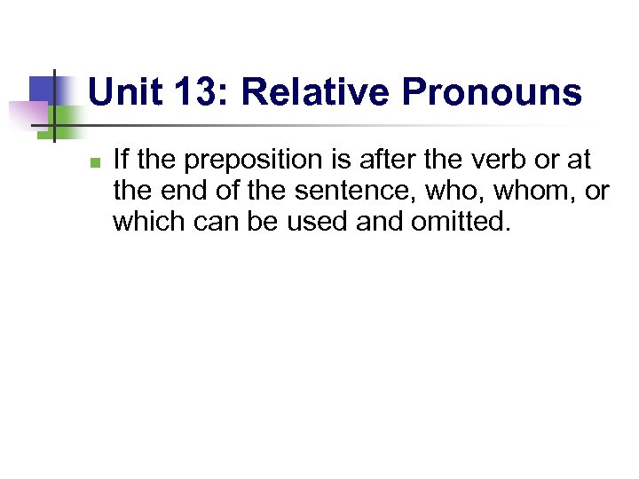 Unit 13: Relative Pronouns n If the preposition is after the verb or at