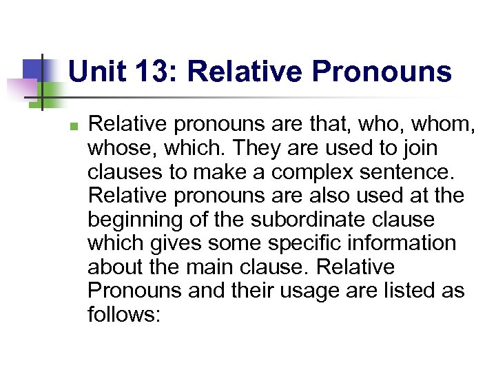 Unit 13: Relative Pronouns n Relative pronouns are that, whom, whose, which. They are