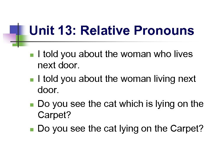 Unit 13: Relative Pronouns n n I told you about the woman who lives