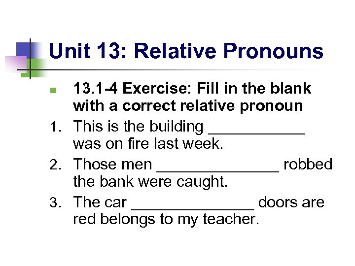 Unit 13: Relative Pronouns 13. 1 -4 Exercise: Fill in the blank with a