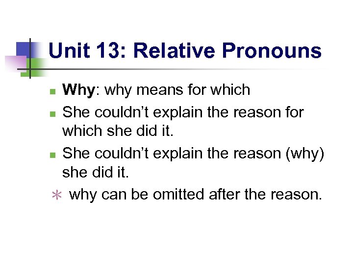 Unit 13: Relative Pronouns Why: why means for which n She couldn’t explain the