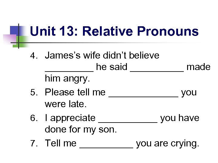 Unit 13: Relative Pronouns 4. James’s wife didn’t believe _____ he said _____ made