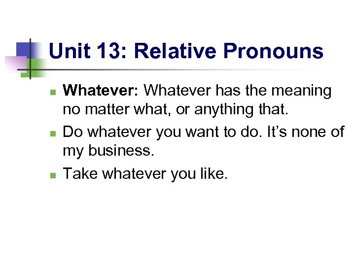 Unit 13: Relative Pronouns n n n Whatever: Whatever has the meaning no matter