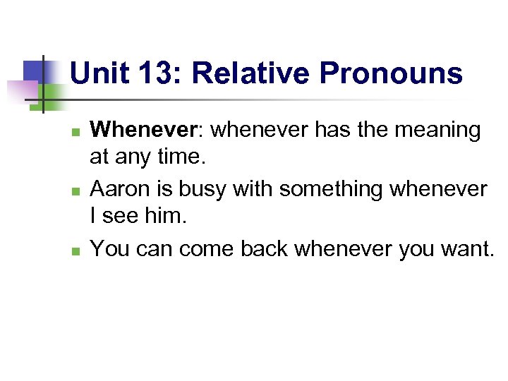 Unit 13: Relative Pronouns n n n Whenever: whenever has the meaning at any