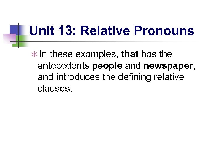 Unit 13: Relative Pronouns ＊In these examples, that has the antecedents people and newspaper,