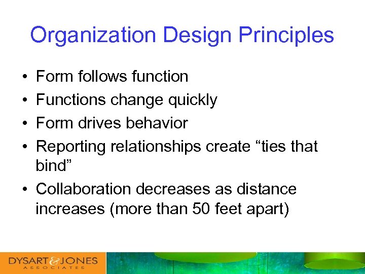 Organization Design Principles • • Form follows function Functions change quickly Form drives behavior