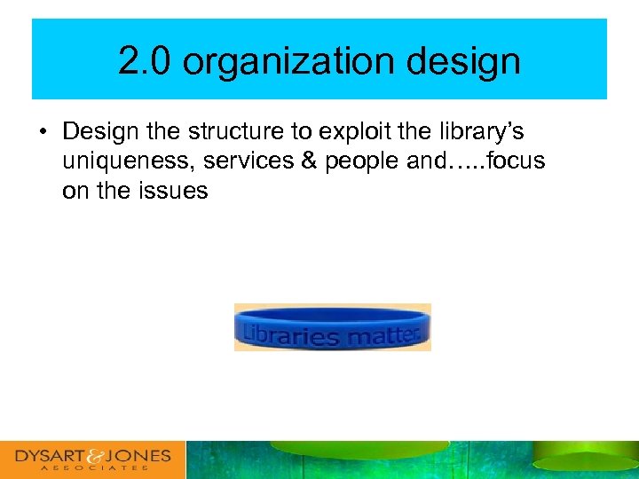 2. 0 organization design • Design the structure to exploit the library’s uniqueness, services