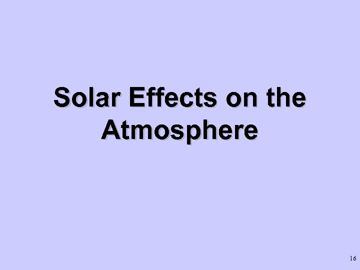 Solar Effects on the Atmosphere 16 