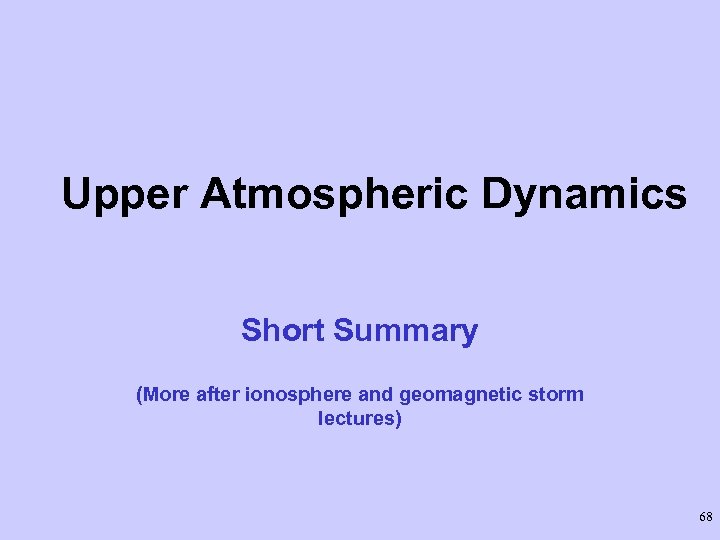 Upper Atmospheric Dynamics Short Summary (More after ionosphere and geomagnetic storm lectures) 68 