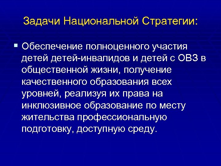 Задачи Национальной Стратегии: § Обеспечение полноценного участия детей-инвалидов и детей с ОВЗ в общественной