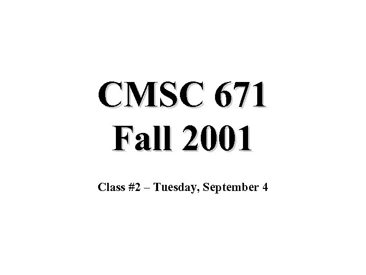 CMSC 671 Fall 2001 Class #2 – Tuesday, September 4 