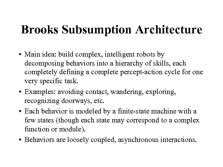 Brooks Subsumption Architecture • Main idea: build complex, intelligent robots by decomposing behaviors into