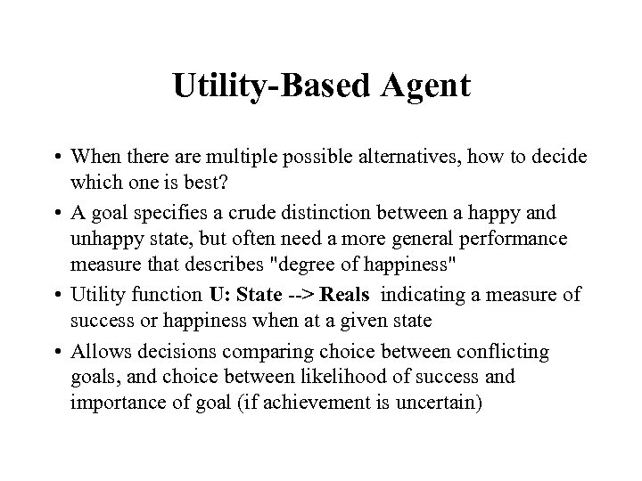 Utility-Based Agent • When there are multiple possible alternatives, how to decide which one