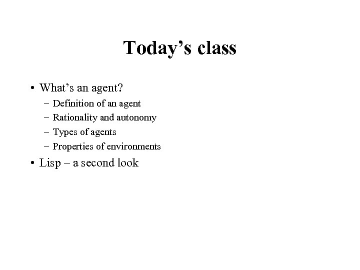 Today’s class • What’s an agent? – – Definition of an agent Rationality and