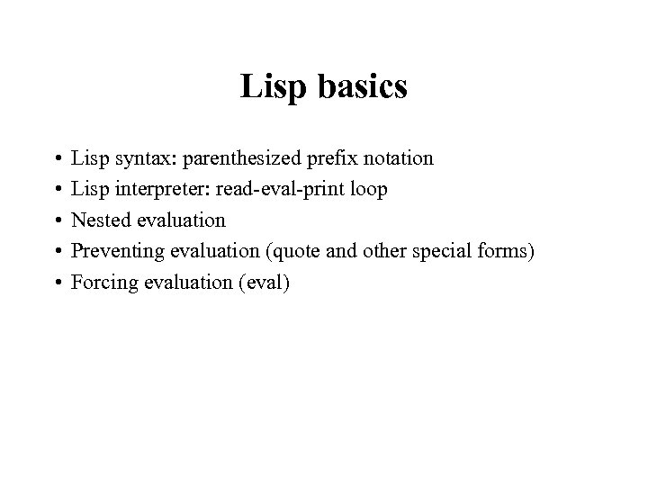 Lisp basics • • • Lisp syntax: parenthesized prefix notation Lisp interpreter: read-eval-print loop