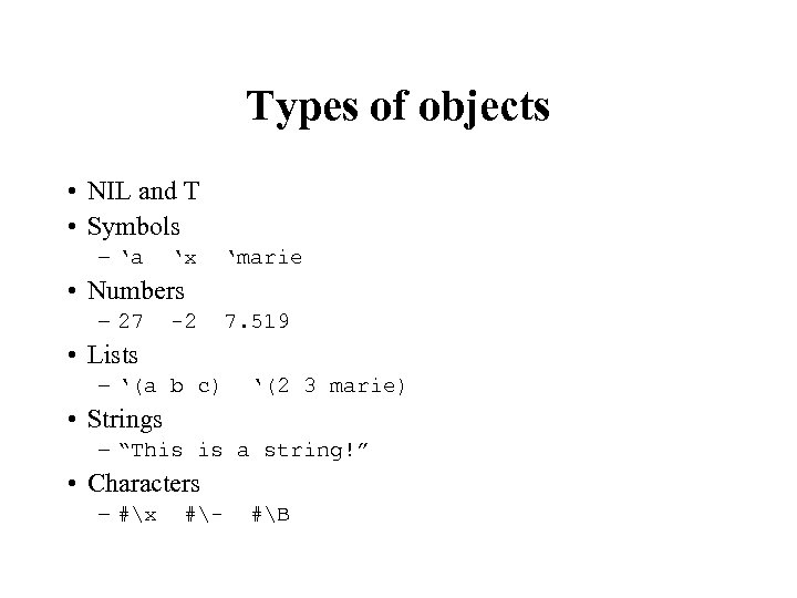 Types of objects • NIL and T • Symbols – ‘a ‘x ‘marie •