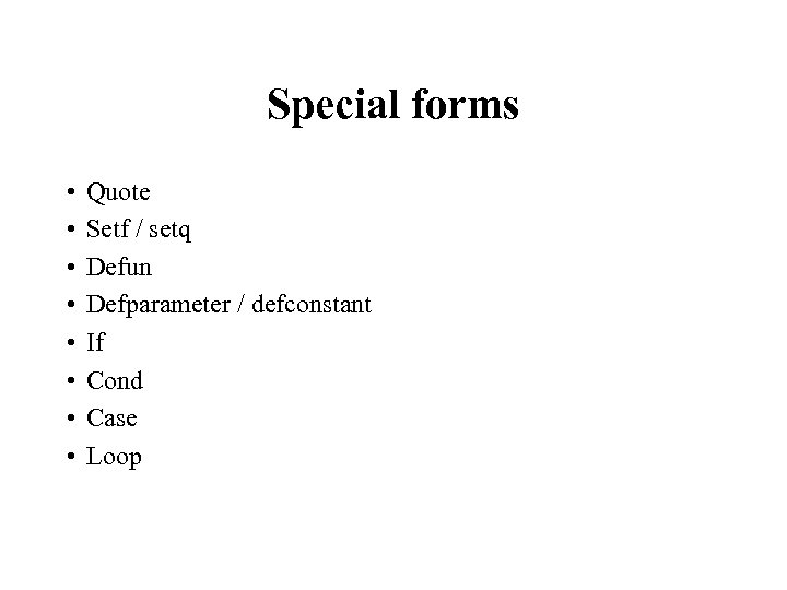 Special forms • • Quote Setf / setq Defun Defparameter / defconstant If Cond