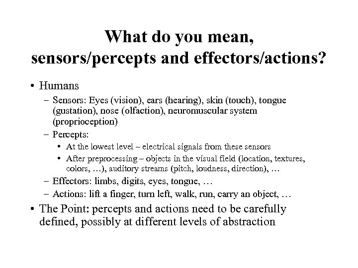 What do you mean, sensors/percepts and effectors/actions? • Humans – Sensors: Eyes (vision), ears