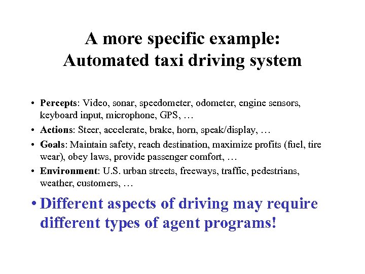 A more specific example: Automated taxi driving system • Percepts: Video, sonar, speedometer, odometer,