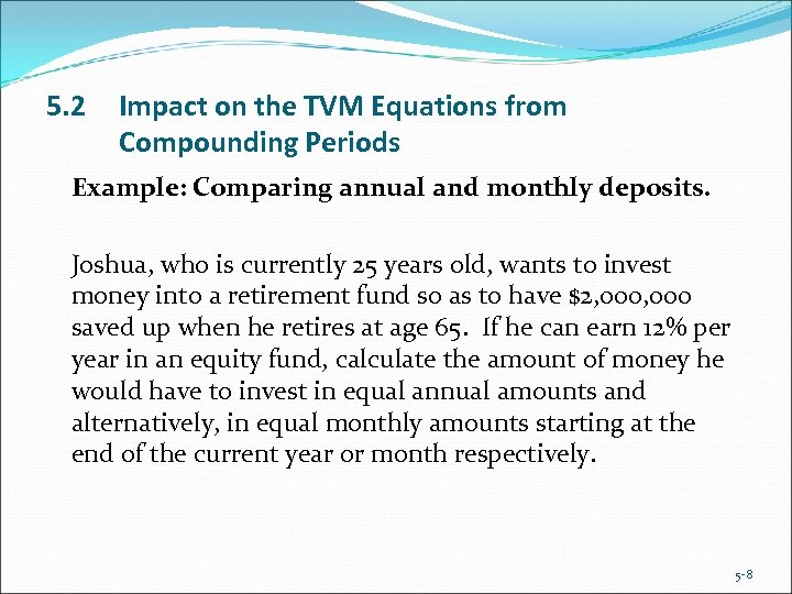 5. 2 Impact on the TVM Equations from Compounding Periods Example: Comparing annual and