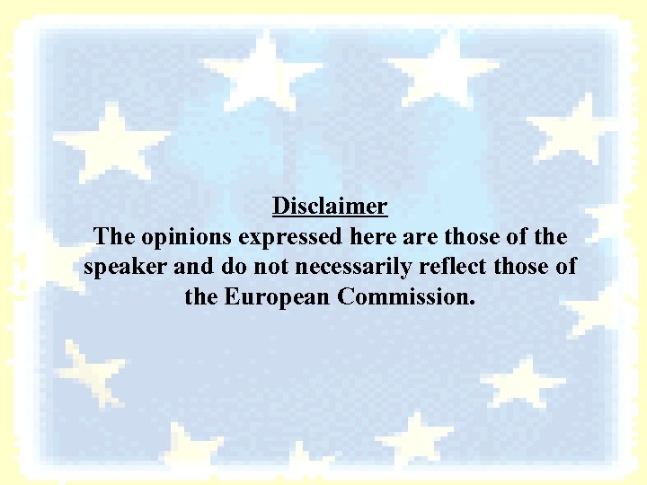 Disclaimer The opinions expressed here are those of the speaker and do not necessarily