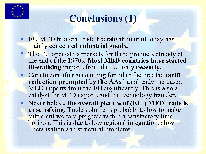 Conclusions (1) § EU-MED bilateral trade liberalisation until today has mainly concerned industrial goods.