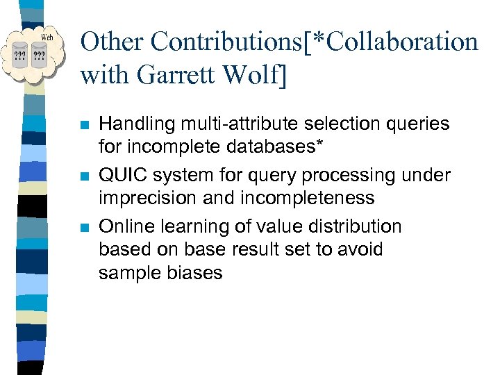 Other Contributions[*Collaboration with Garrett Wolf] n n n Handling multi-attribute selection queries for incomplete