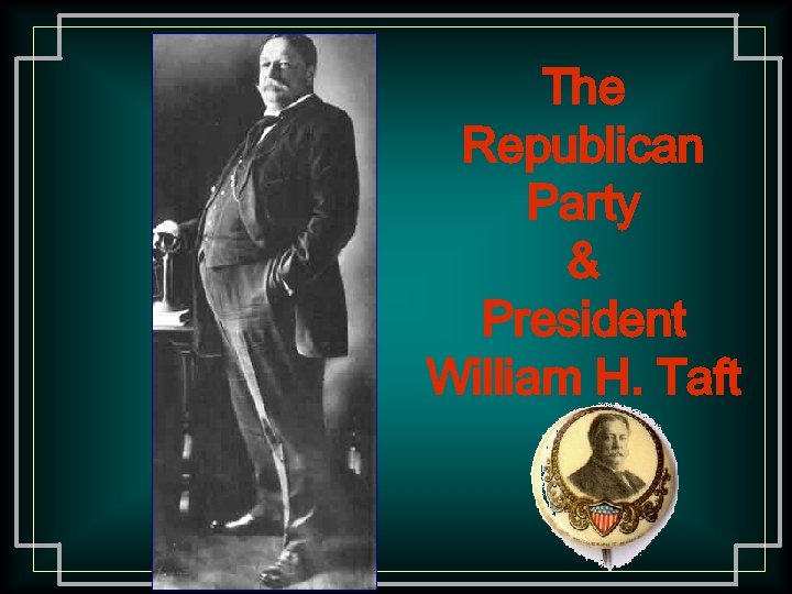 The Republican Party & President William H. Taft 