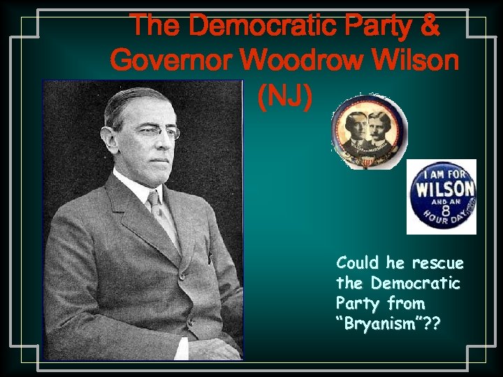 The Democratic Party & Governor Woodrow Wilson (NJ) Could he rescue the Democratic Party