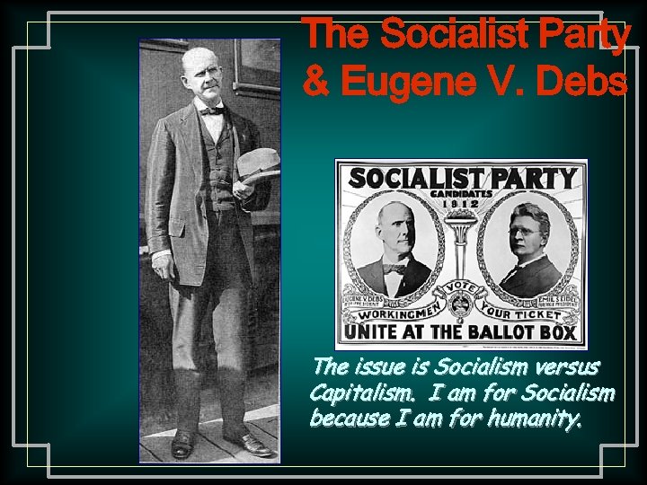 The Socialist Party & Eugene V. Debs The issue is Socialism versus Capitalism. I