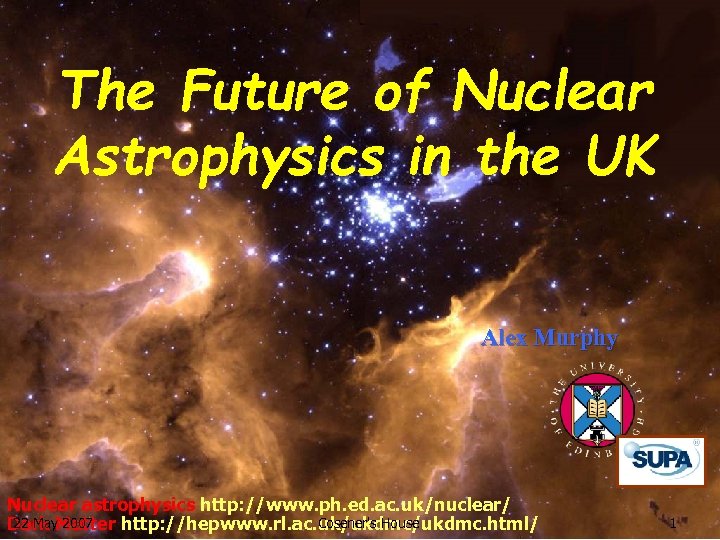 The Future of Nuclear Astrophysics in the UK Alex Murphy Nuclear astrophysics http: //www.