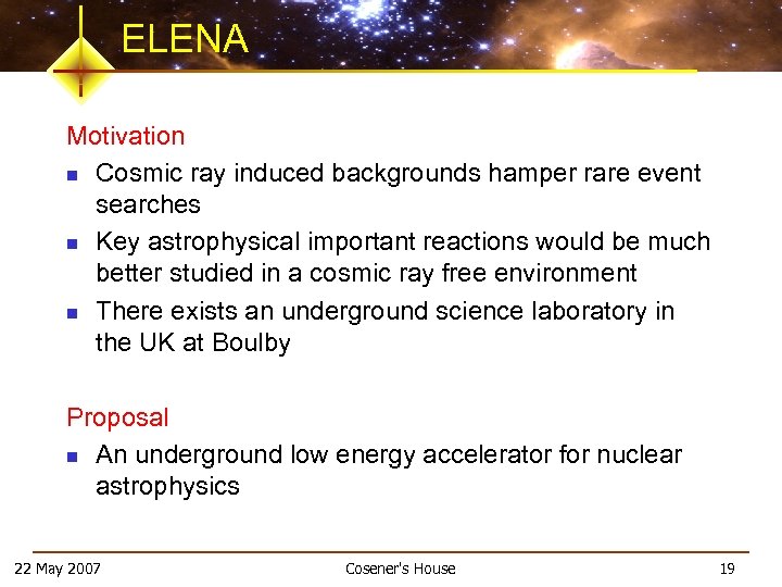 ELENA Motivation n Cosmic ray induced backgrounds hamper rare event searches n Key astrophysical