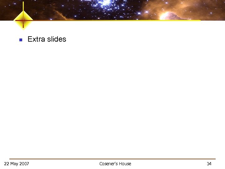 n Extra slides 22 May 2007 Cosener's House 34 