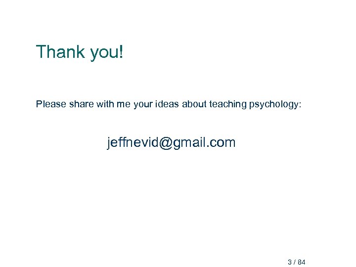 Thank you! Please share with me your ideas about teaching psychology: jeffnevid@gmail. com 3