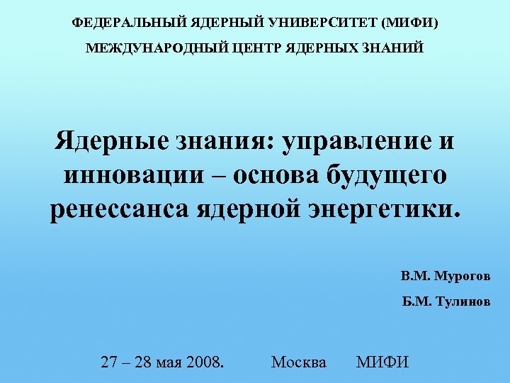 ФЕДЕРАЛЬНЫЙ ЯДЕРНЫЙ УНИВЕРСИТЕТ (МИФИ) МЕЖДУНАРОДНЫЙ ЦЕНТР ЯДЕРНЫХ ЗНАНИЙ Ядерные знания: управление и инновации –